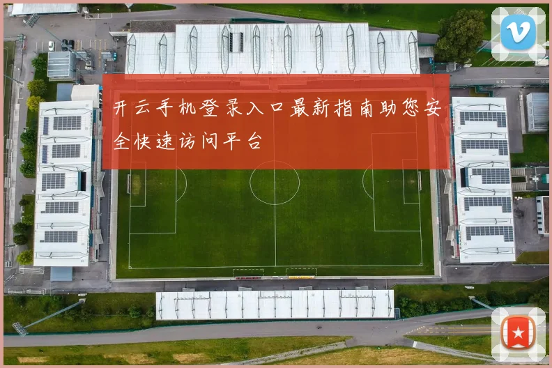 开云手机登录入口最新指南助您安全快速访问平台