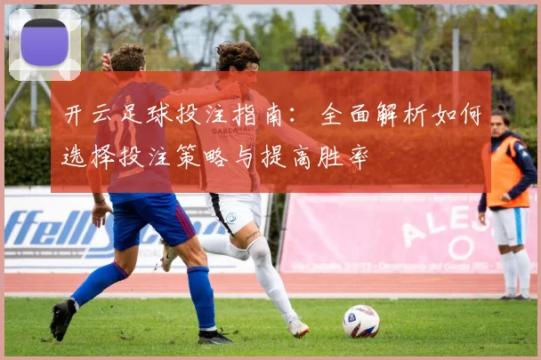 开云足球投注指南：全面解析如何选择投注策略与提高胜率