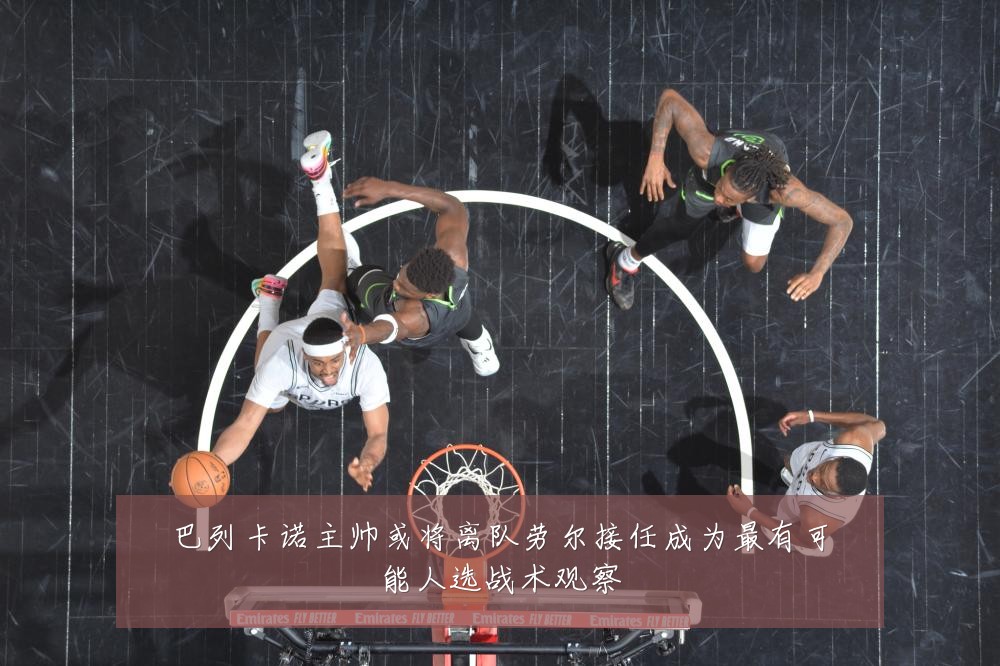 巴列卡诺主帅或将离队劳尔接任成为最有可能人选战术观察