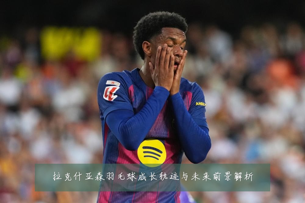 拉克什亚森羽毛球成长轨迹与未来前景解析
