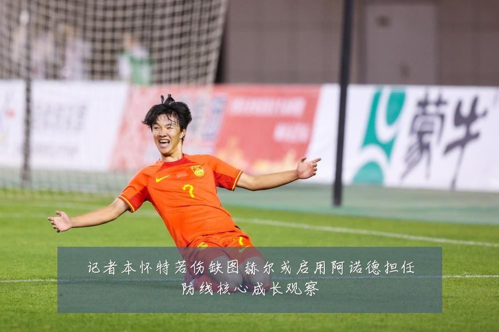 记者本怀特若伤缺图赫尔或启用阿诺德担任防线核心成长观察