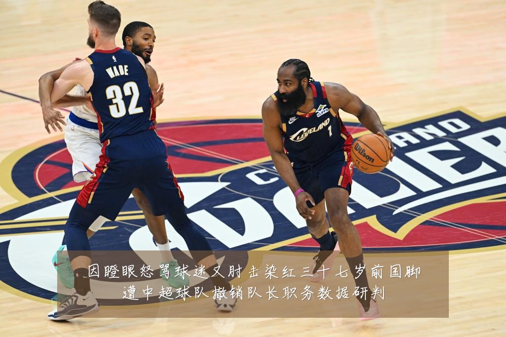 因瞪眼怒骂球迷又肘击染红三十七岁前国脚遭中超球队撤销队长职务数据研判